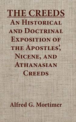 Book cover for The Creeds an Historical and Doctrinal Exposition of the Apostles', Nicene, and Athanasian Creeds