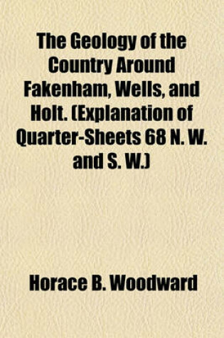 Cover of The Geology of the Country Around Fakenham, Wells, and Holt. (Explanation of Quarter-Sheets 68 N. W. and S. W.)