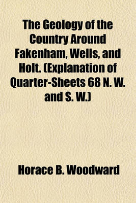 Book cover for The Geology of the Country Around Fakenham, Wells, and Holt. (Explanation of Quarter-Sheets 68 N. W. and S. W.)