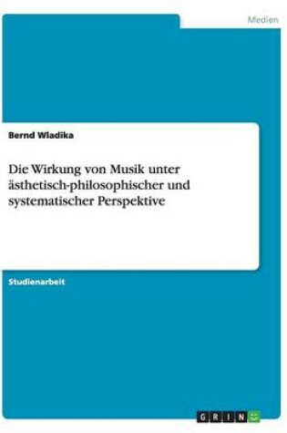 Cover of Die Wirkung von Musik unter asthetisch-philosophischer und systematischer Perspektive