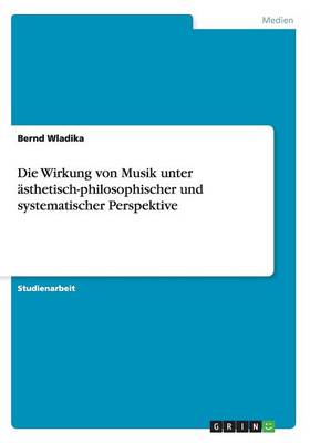 Cover of Die Wirkung von Musik unter asthetisch-philosophischer und systematischer Perspektive