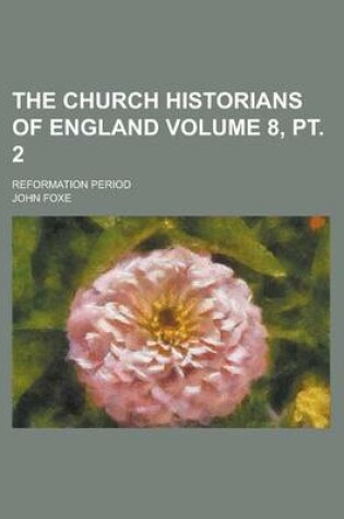 Cover of The Church Historians of England; Reformation Period Volume 8, PT. 2