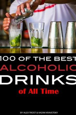 Cover of 100 of the Best Alcoholic Drinks of All Time