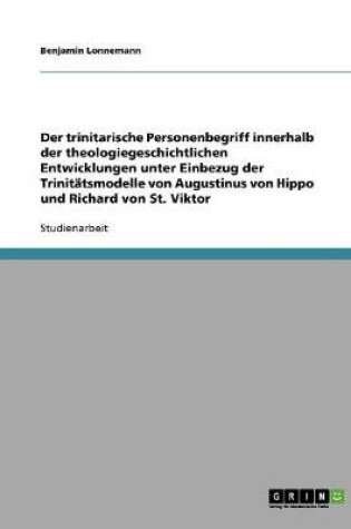 Cover of Der trinitarische Personenbegriff innerhalb der theologiegeschichtlichen Entwicklungen unter Einbezug der Trinitatsmodelle von Augustinus von Hippo und Richard von St. Viktor