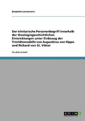 Cover of Der trinitarische Personenbegriff innerhalb der theologiegeschichtlichen Entwicklungen unter Einbezug der Trinitatsmodelle von Augustinus von Hippo und Richard von St. Viktor