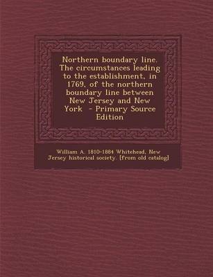 Book cover for Northern Boundary Line. the Circumstances Leading to the Establishment, in 1769, of the Northern Boundary Line Between New Jersey and New York - Primary Source Edition