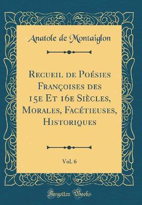 Book cover for Recueil de Poésies Françoises des 15e Et 16e Siècles, Morales, Facétieuses, Historiques, Vol. 6 (Classic Reprint)