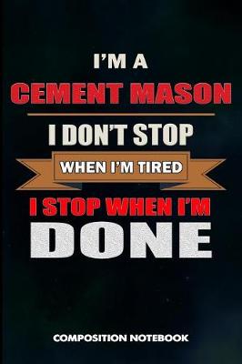 Book cover for I Am a Cement Mason I Don't Stop When I Am Tired I Stop When I Am Done