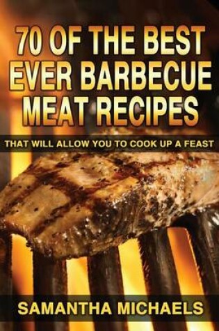 Cover of 70 Of The Best Ever Barbecue Meat Recipes