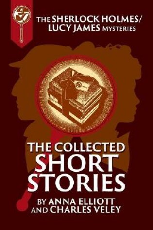 Cover of The Collected Sherlock Holmes and Lucy James Short Stories