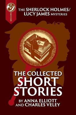 Book cover for The Collected Sherlock Holmes and Lucy James Short Stories