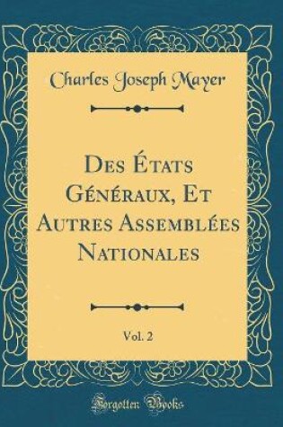 Cover of Des Etats Generaux, Et Autres Assemblees Nationales, Vol. 2 (Classic Reprint)