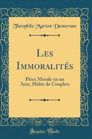 Cover of Les Immoralités: Pièce Morale en un Acte, Mêlée de Couplets (Classic Reprint)