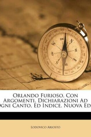 Cover of Orlando Furioso, Con Argomenti, Dichiarazioni Ad Ogni Canto, Ed Indice. Nuova Ed...