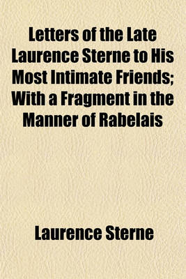 Book cover for Letters of the Late Laurence Sterne to His Most Intimate Friends. with a Fragment in the Manner of Rabelais; With a Fragment in the Manner of Rabelais