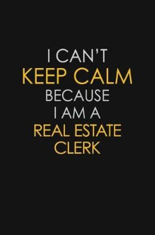 Cover of I Can't Keep Calm Because I Am A Real Estate Clerk