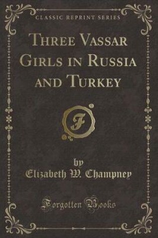 Cover of Three Vassar Girls in Russia and Turkey (Classic Reprint)