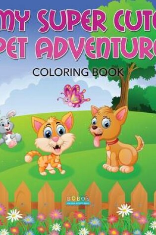 Cover of My Super Cute Pet Adventure Coloring Book