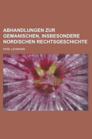 Cover of Abhandlungen Zur Gemanischen, Insbesondere Nordischen Rechtsgeschichte