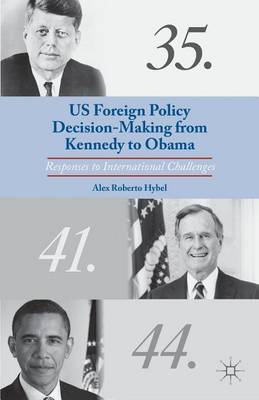 Book cover for Us Foreign Policy Decision-Making from Kennedy to Obama: Responses to International Challenges