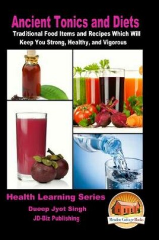 Cover of Ancient Tonics and Diets - Traditional Food Items and Recipes Which Will Keep You Strong, Healthy, and Vigorous
