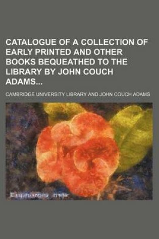 Cover of Catalogue of a Collection of Early Printed and Other Books Bequeathed to the Library by John Couch Adams