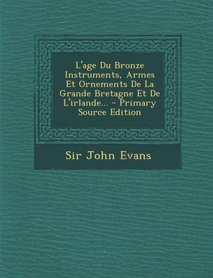 Book cover for L'Age Du Bronze Instruments, Armes Et Ornements de La Grande Bretagne Et de L'Irlande...