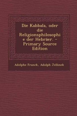 Cover of Die Kabbala, Oder Die Religionsphilosophie Der Hebraer. - Primary Source Edition