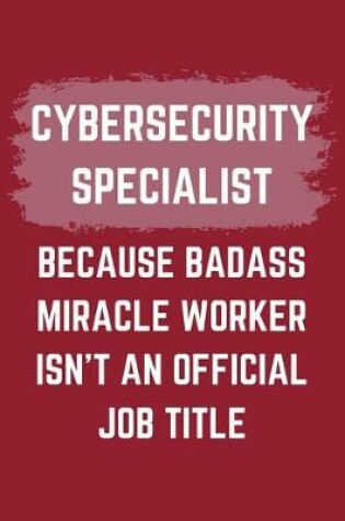 Cover of Cybersecurity Specialist Because Badass Miracle Worker Isn't An Official Job Title