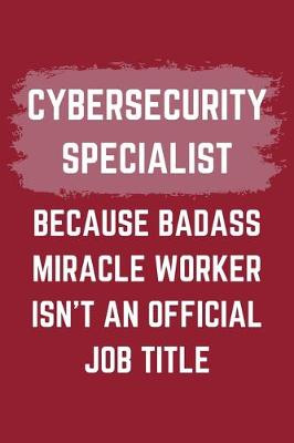 Book cover for Cybersecurity Specialist Because Badass Miracle Worker Isn't An Official Job Title