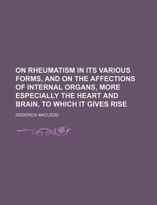 Book cover for On Rheumatism in Its Various Forms, and on the Affections of Internal Organs, More Especially the Heart and Brain, to Which It Gives Rise