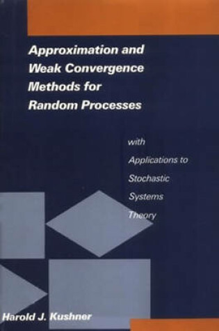 Cover of Approximation and Weak Convergence Methods for Random Processes with Applications to Stochastic Systems Theory