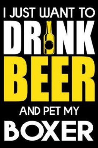 Cover of I Just Want To Drink Beer And pet My Boxer