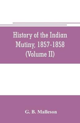 Book cover for History of the Indian mutiny, 1857-1858. Commencing from the close of the second volume of Sir John Kaye's History of the Sepoy war (Volume II)