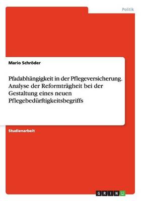 Book cover for Pfadabhangigkeit in der Pflegeversicherung. Analyse der Reformtragheit bei der Gestaltung eines neuen Pflegebedurftigkeitsbegriffs