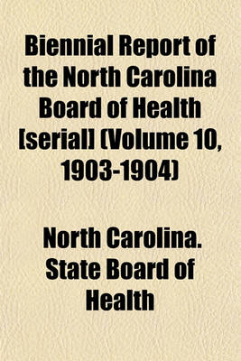 Book cover for Biennial Report of the North Carolina Board of Health [Serial] (Volume 10, 1903-1904)