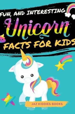 Cover of Fun and Interesting Unicorn Facts for Kids