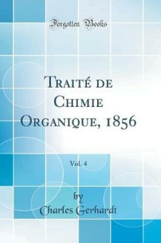 Cover of Traité de Chimie Organique, 1856, Vol. 4 (Classic Reprint)