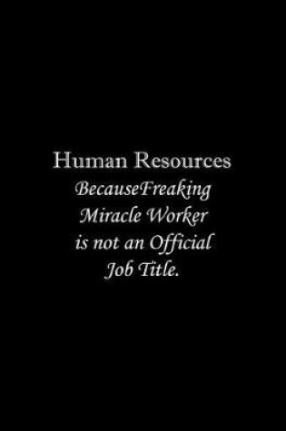 Cover of Human Resources Because Freaking Miracle Worker is not an Official Job Title