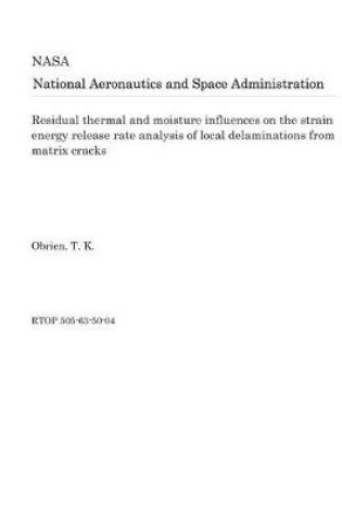 Cover of Residual Thermal and Moisture Influences on the Strain Energy Release Rate Analysis of Local Delaminations from Matrix Cracks