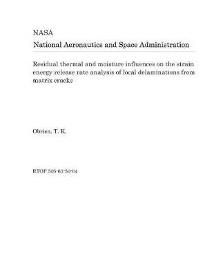 Book cover for Residual Thermal and Moisture Influences on the Strain Energy Release Rate Analysis of Local Delaminations from Matrix Cracks