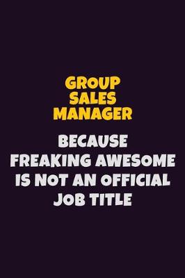 Book cover for Group Sales Manager, Because Freaking Awesome Is Not An Official Job Title