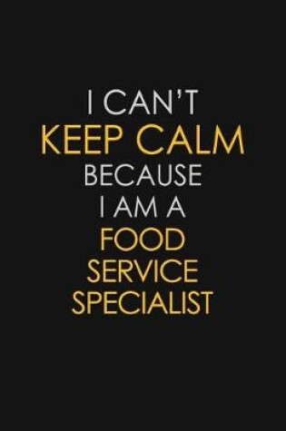 Cover of I Can't Keep Calm Because I Am A Food Service Specialist