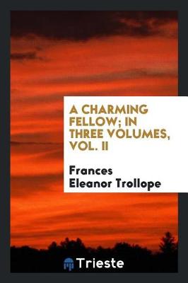 Book cover for A Charming Fellow; In Three Volumes, Vol. II