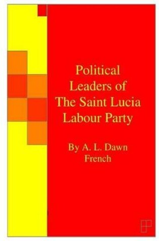 Cover of Political Leaders of The Saint Lucia Labour Party