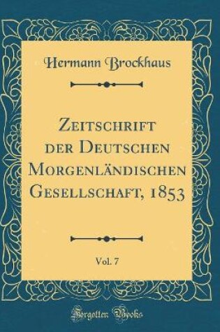 Cover of Zeitschrift Der Deutschen Morgenlandischen Gesellschaft, 1853, Vol. 7 (Classic Reprint)