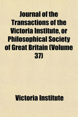 Cover of Journal of the Transactions of the Victoria Institute, or Philosophical Society of Great Britain Volume 37