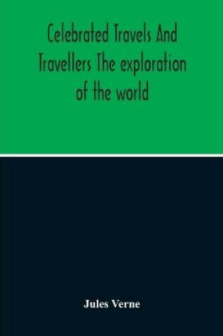 Cover of Celebrated Travels And Travellers The Exploration Of The World