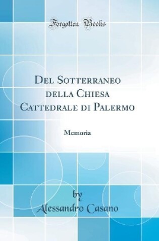 Cover of Del Sotterraneo della Chiesa Cattedrale di Palermo: Memoria (Classic Reprint)