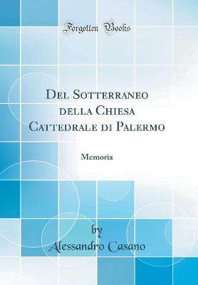 Book cover for Del Sotterraneo della Chiesa Cattedrale di Palermo: Memoria (Classic Reprint)